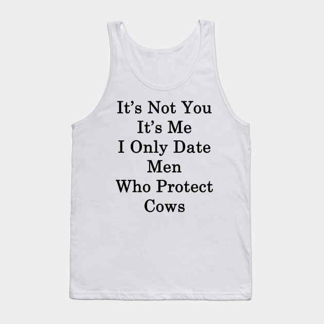 It's Not You It's Me I Only Date Men Who Protect Cows Tank Top by supernova23
